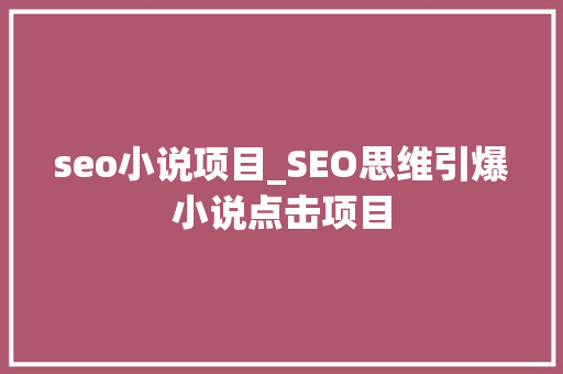seo小说项目_SEO思维引爆小说点击项目 seo小说项目_SEO思维引爆小说点击项目 必应SEO