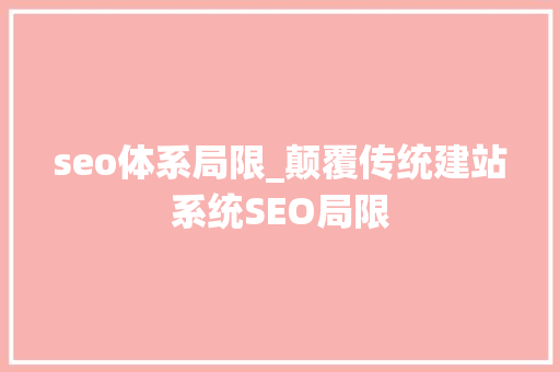 seo体系局限_颠覆传统建站系统SEO局限 seo体系局限_颠覆传统建站系统SEO局限 网站建设公司