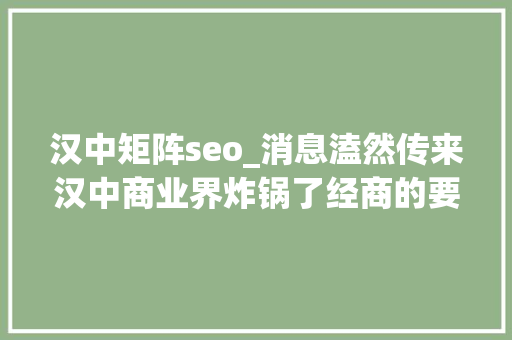 汉中矩阵seo_消息溘然传来汉中商业界炸锅了经商的要笑了 汉中矩阵seo_消息溘然传来汉中商业界炸锅了经商的要笑了 搜狗SEO