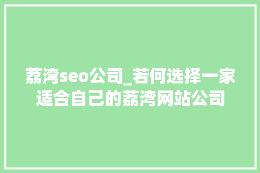 荔湾seo公司_若何选择一家适合自己的荔湾网站公司 荔湾seo公司_若何选择一家适合自己的荔湾网站公司 百度SEO