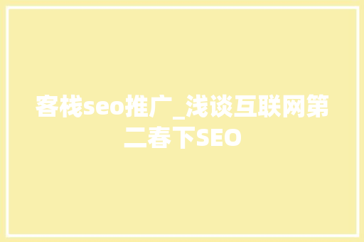 客栈seo推广_浅谈互联网第二春下SEO 客栈seo推广_浅谈互联网第二春下SEO 神马SEO