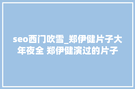 seo西门吹雪_郑伊健片子大年夜全 郑伊健演过的片子 seo西门吹雪_郑伊健片子大年夜全 郑伊健演过的片子 神马SEO