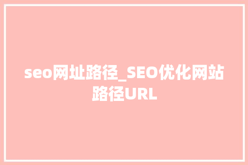 seo网址路径_SEO优化网站路径URL