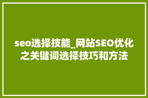 seo选择技能_网站SEO优化之关键词选择技巧和方法 seo选择技能_网站SEO优化之关键词选择技巧和方法 必应SEO