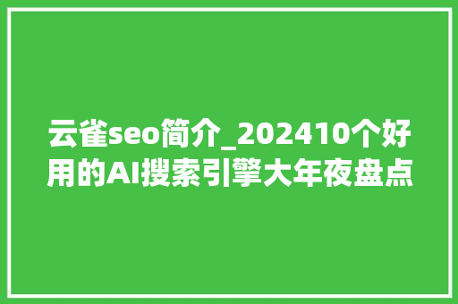 云雀seo简介_202410个好用的AI搜索引擎大年夜盘点 云雀seo简介_202410个好用的AI搜索引擎大年夜盘点 神马SEO