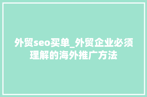 外贸seo买单_外贸企业必须理解的海外推广方法 外贸seo买单_外贸企业必须理解的海外推广方法 百度SEO