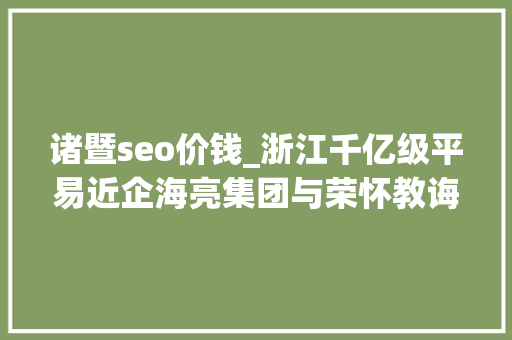 诸暨seo价钱_浙江千亿级平易近企海亮集团与荣怀教诲互掐上市公司海亮股份海亮教诲卷入 诸暨seo价钱_浙江千亿级平易近企海亮集团与荣怀教诲互掐上市公司海亮股份海亮教诲卷入 必应SEO