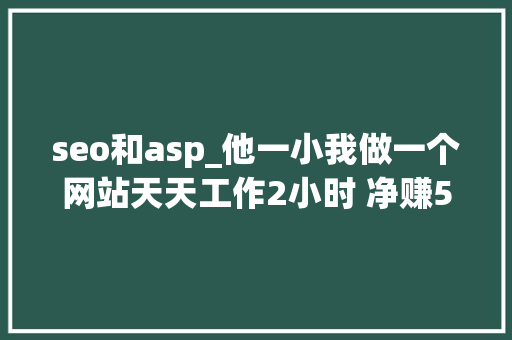seo和asp_他一小我做一个网站天天工作2小时 净赚575亿美元 seo和asp_他一小我做一个网站天天工作2小时 净赚575亿美元 SEO关键词