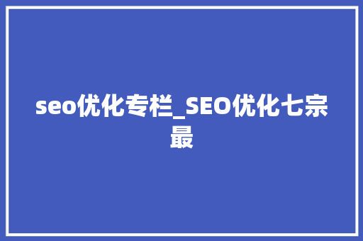 seo优化专栏_SEO优化七宗最 seo优化专栏_SEO优化七宗最 搜狗SEO