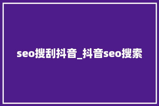 seo搜刮抖音_抖音seo搜索 seo搜刮抖音_抖音seo搜索 神马SEO