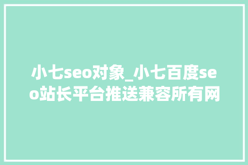 小七seo对象_小七百度seo站长平台推送兼容所有网站 小七seo对象_小七百度seo站长平台推送兼容所有网站 SEO关键词