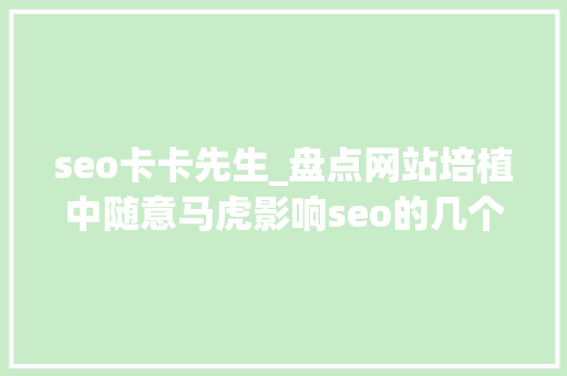 seo卡卡先生_盘点网站培植中随意马虎影响seo的几个成分 seo卡卡先生_盘点网站培植中随意马虎影响seo的几个成分 SEO关键词