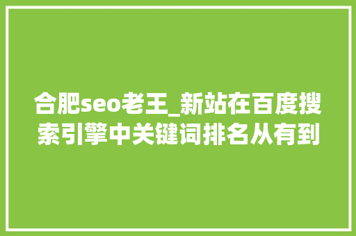 合肥seo老王_新站在百度搜索引擎中关键词排名从有到无的可能性 合肥seo老王_新站在百度搜索引擎中关键词排名从有到无的可能性 搜狗SEO