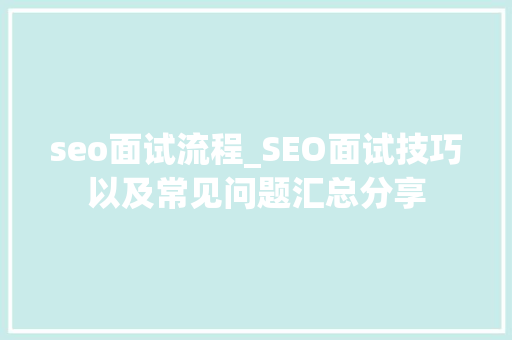 seo面试流程_SEO面试技巧以及常见问题汇总分享 seo面试流程_SEO面试技巧以及常见问题汇总分享 必应SEO