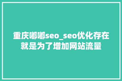 重庆嘟嘟seo_seo优化存在就是为了增加网站流量 重庆嘟嘟seo_seo优化存在就是为了增加网站流量 神马SEO