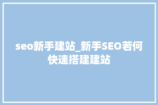 seo新手建站_新手SEO若何快速搭建建站 seo新手建站_新手SEO若何快速搭建建站 必应SEO
