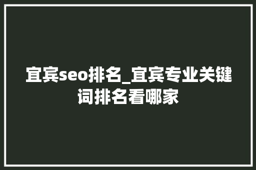 宜宾seo排名_宜宾专业关键词排名看哪家 宜宾seo排名_宜宾专业关键词排名看哪家 搜狗SEO