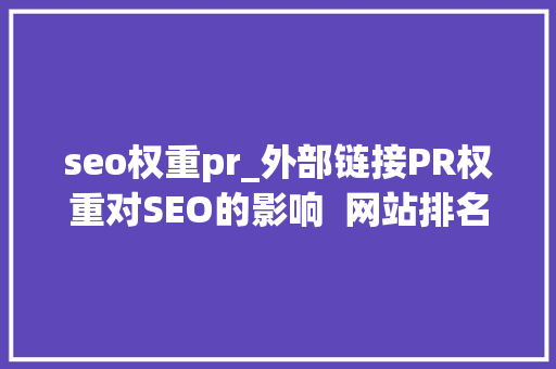 seo权重pr_外部链接PR权重对SEO的影响  网站排名 seo权重pr_外部链接PR权重对SEO的影响  网站排名 必应SEO