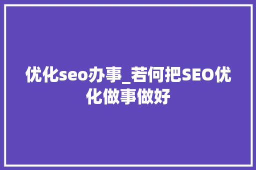 优化seo办事_若何把SEO优化做事做好 优化seo办事_若何把SEO优化做事做好 SEO关键词