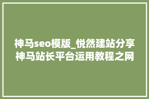神马seo模版_悦然建站分享神马站长平台运用教程之网站分析 神马seo模版_悦然建站分享神马站长平台运用教程之网站分析 SEO关键词