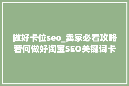 做好卡位seo_卖家必看攻略若何做好淘宝SEO关键词卡位 做好卡位seo_卖家必看攻略若何做好淘宝SEO关键词卡位 搜狗SEO
