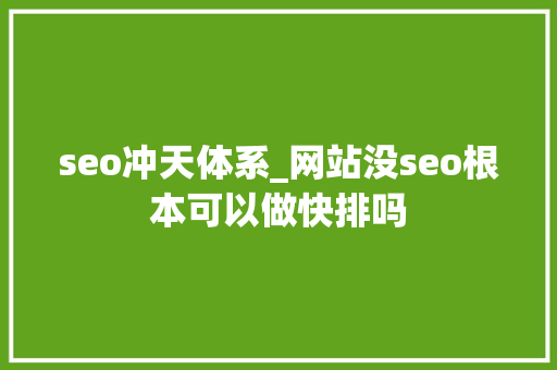 seo冲天体系_网站没seo根本可以做快排吗 seo冲天体系_网站没seo根本可以做快排吗 搜狗SEO