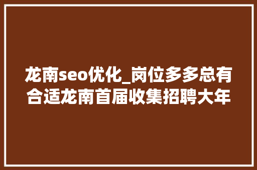龙南seo优化_岗位多多总有合适龙南首届收集招聘大年夜会信息汇总 龙南seo优化_岗位多多总有合适龙南首届收集招聘大年夜会信息汇总 必应SEO