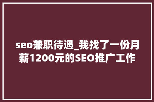 seo兼职待遇_我找了一份月薪1200元的SEO推广工作 seo兼职待遇_我找了一份月薪1200元的SEO推广工作 SEO关键词