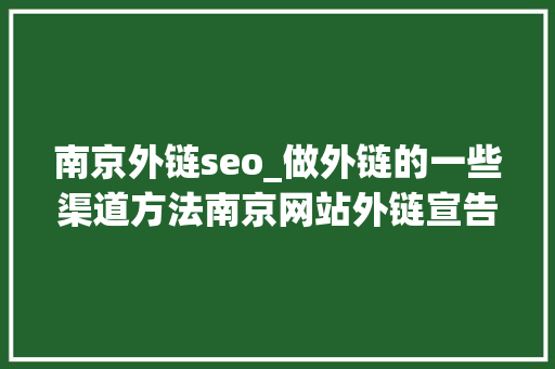 南京外链seo_做外链的一些渠道方法南京网站外链宣告 南京外链seo_做外链的一些渠道方法南京网站外链宣告 SEO关键词