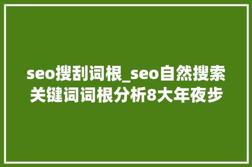seo搜刮词根_seo自然搜索关键词词根分析8大年夜步骤 seo搜刮词根_seo自然搜索关键词词根分析8大年夜步骤 搜狗SEO