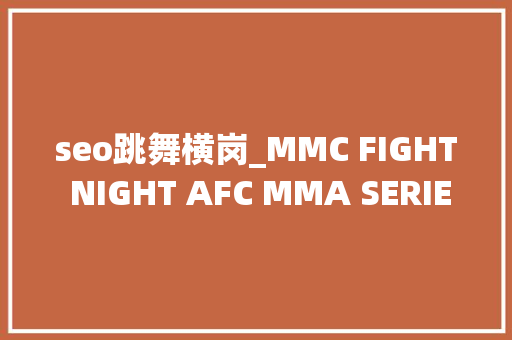 seo跳舞横岗_MMC FIGHT NIGHT AFC MMA SERIES韩国巨兽崔洪万创49秒最快记录 seo跳舞横岗_MMC FIGHT NIGHT AFC MMA SERIES韩国巨兽崔洪万创49秒最快记录 网站建设公司