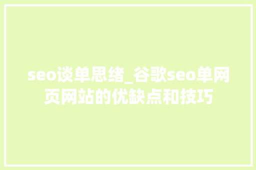 seo谈单思绪_谷歌seo单网页网站的优缺点和技巧 seo谈单思绪_谷歌seo单网页网站的优缺点和技巧 神马SEO