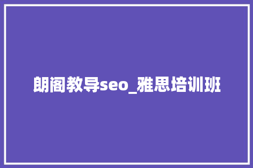 朗阁教导seo_雅思培训班 朗阁教导seo_雅思培训班 必应SEO