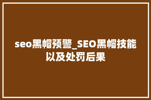 seo黑帽预警_SEO黑帽技能以及处罚后果 seo黑帽预警_SEO黑帽技能以及处罚后果 网站建设公司