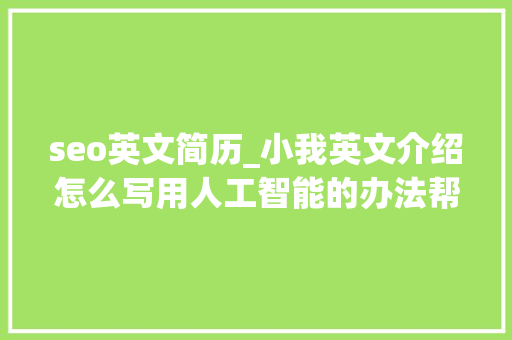 seo英文简历_小我英文介绍怎么写用人工智能的办法帮你修饰英文简历 seo英文简历_小我英文介绍怎么写用人工智能的办法帮你修饰英文简历 百度SEO