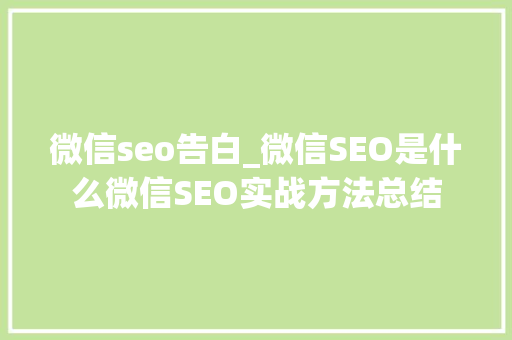 微信seo告白_微信SEO是什么微信SEO实战方法总结 微信seo告白_微信SEO是什么微信SEO实战方法总结 网站建设公司