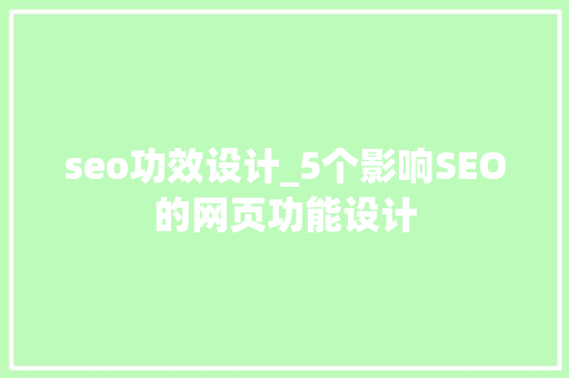 seo功效设计_5个影响SEO的网页功能设计 seo功效设计_5个影响SEO的网页功能设计 神马SEO