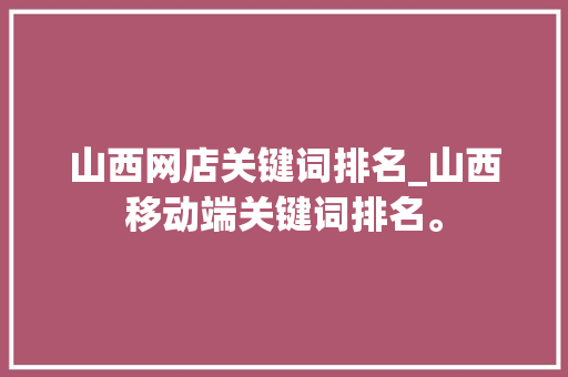 山西网店关键词排名_山西移动端关键词排名。 山西网店关键词排名_山西移动端关键词排名。 SEO关键词