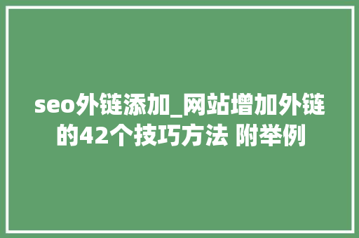 seo外链添加_网站增加外链的42个技巧方法 附举例 seo外链添加_网站增加外链的42个技巧方法 附举例 百度SEO