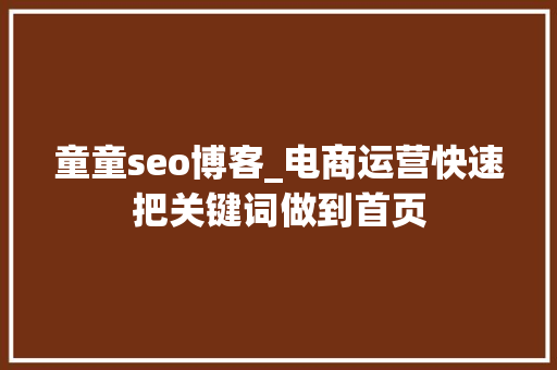 童童seo博客_电商运营快速把关键词做到首页 童童seo博客_电商运营快速把关键词做到首页 神马SEO