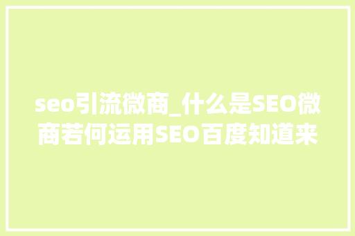 seo引流微商_什么是SEO微商若何运用SEO百度知道来引流客源 seo引流微商_什么是SEO微商若何运用SEO百度知道来引流客源 搜狗SEO