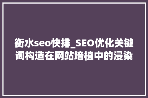 衡水seo快排_SEO优化关键词构造在网站培植中的浸染 衡水seo快排_SEO优化关键词构造在网站培植中的浸染 百度SEO