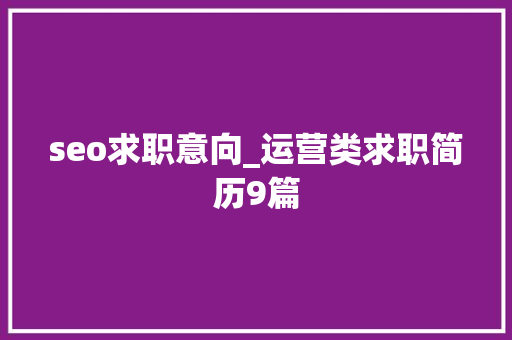 seo求职意向_运营类求职简历9篇 seo求职意向_运营类求职简历9篇 网站建设公司