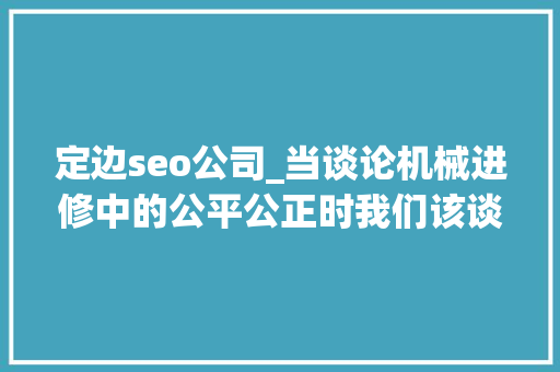 定边seo公司_当谈论机械进修中的公平公正时我们该谈论些什么 定边seo公司_当谈论机械进修中的公平公正时我们该谈论些什么 神马SEO