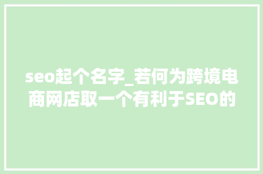 seo起个名字_若何为跨境电商网店取一个有利于SEO的炫酷店名 seo起个名字_若何为跨境电商网店取一个有利于SEO的炫酷店名 网站建设公司