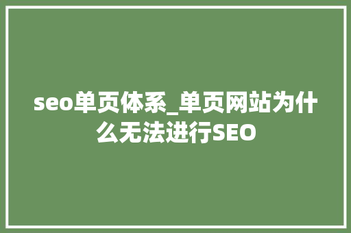 seo单页体系_单页网站为什么无法进行SEO seo单页体系_单页网站为什么无法进行SEO 搜狗SEO