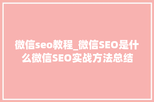 微信seo教程_微信SEO是什么微信SEO实战方法总结 微信seo教程_微信SEO是什么微信SEO实战方法总结 SEO关键词