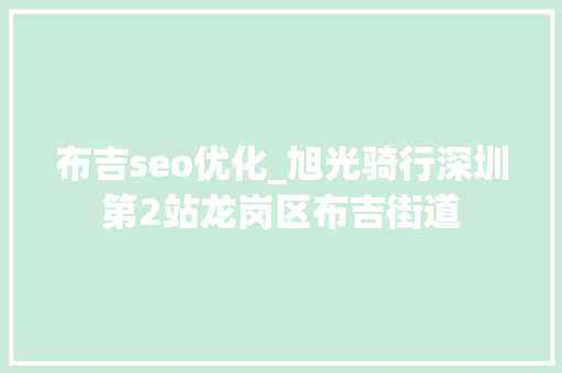 布吉seo优化_旭光骑行深圳第2站龙岗区布吉街道 布吉seo优化_旭光骑行深圳第2站龙岗区布吉街道 搜狗SEO