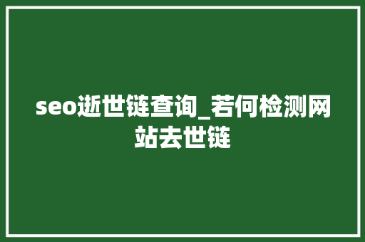 seo逝世链查询_若何检测网站去世链 seo逝世链查询_若何检测网站去世链 网站建设公司