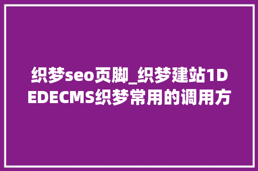 织梦seo页脚_织梦建站1DEDECMS织梦常用的调用方法 织梦seo页脚_织梦建站1DEDECMS织梦常用的调用方法 SEO关键词